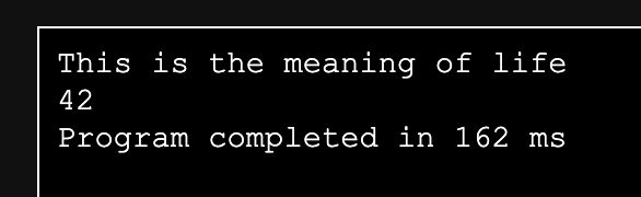 Screenshot of the output saying
"This is the meaning of life
42
Program completed in 162ms"